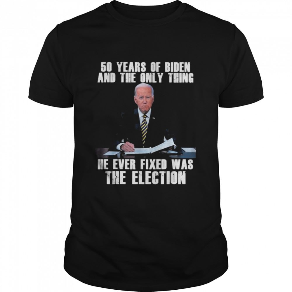 Awesome 50 Years Of Biden And The Only Thing He Ever Fixed Shirt 