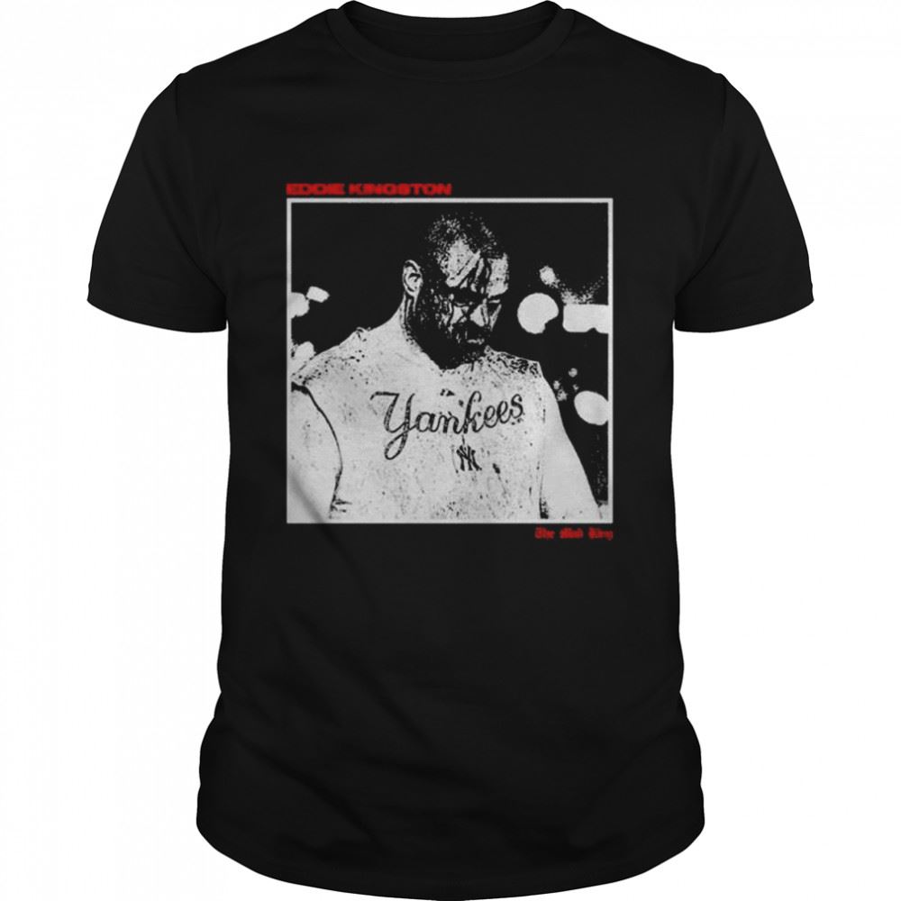 Amazing Aew Eddie Kingston Yankees The Mad King T-shirt 