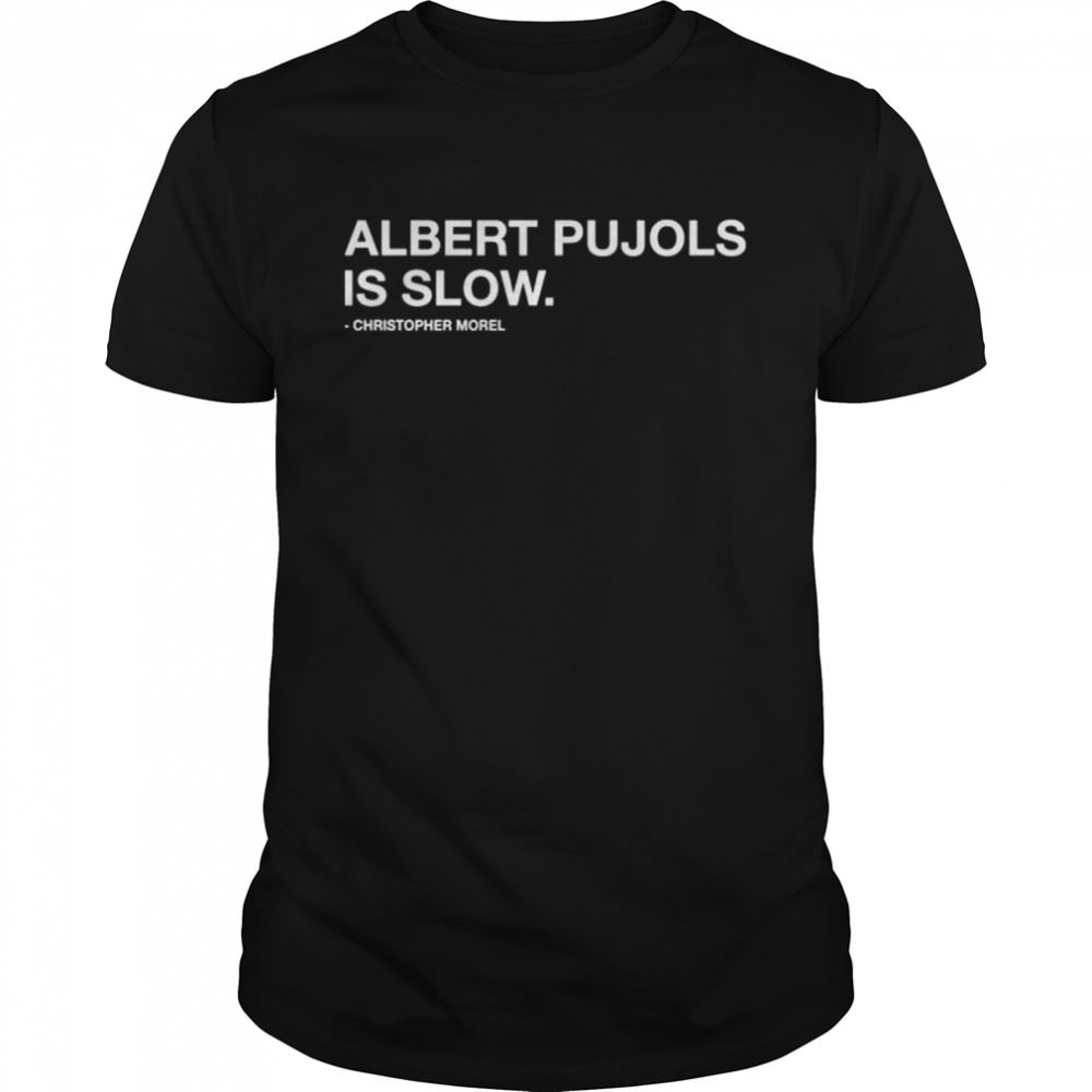 Best Albert Pujols Is Slow Christopher Morel Shirt 