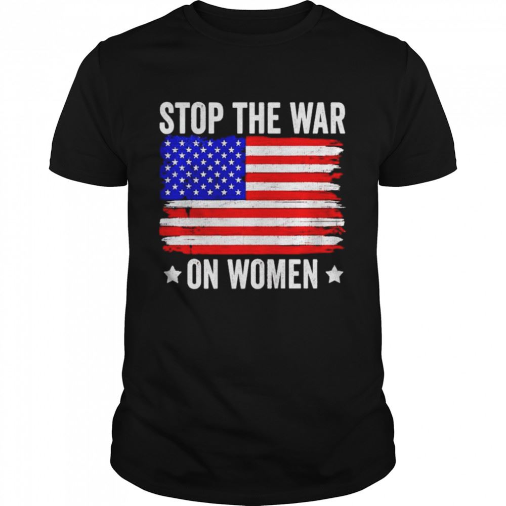 High Quality American Flag Stop The War On Women Shirt 