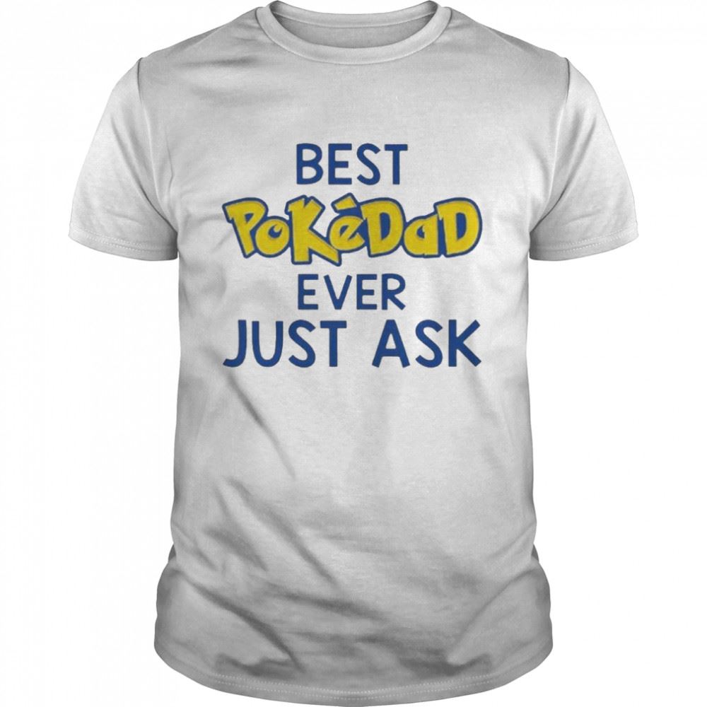 Special Best Pokedad Ever Just Ask Shirt 