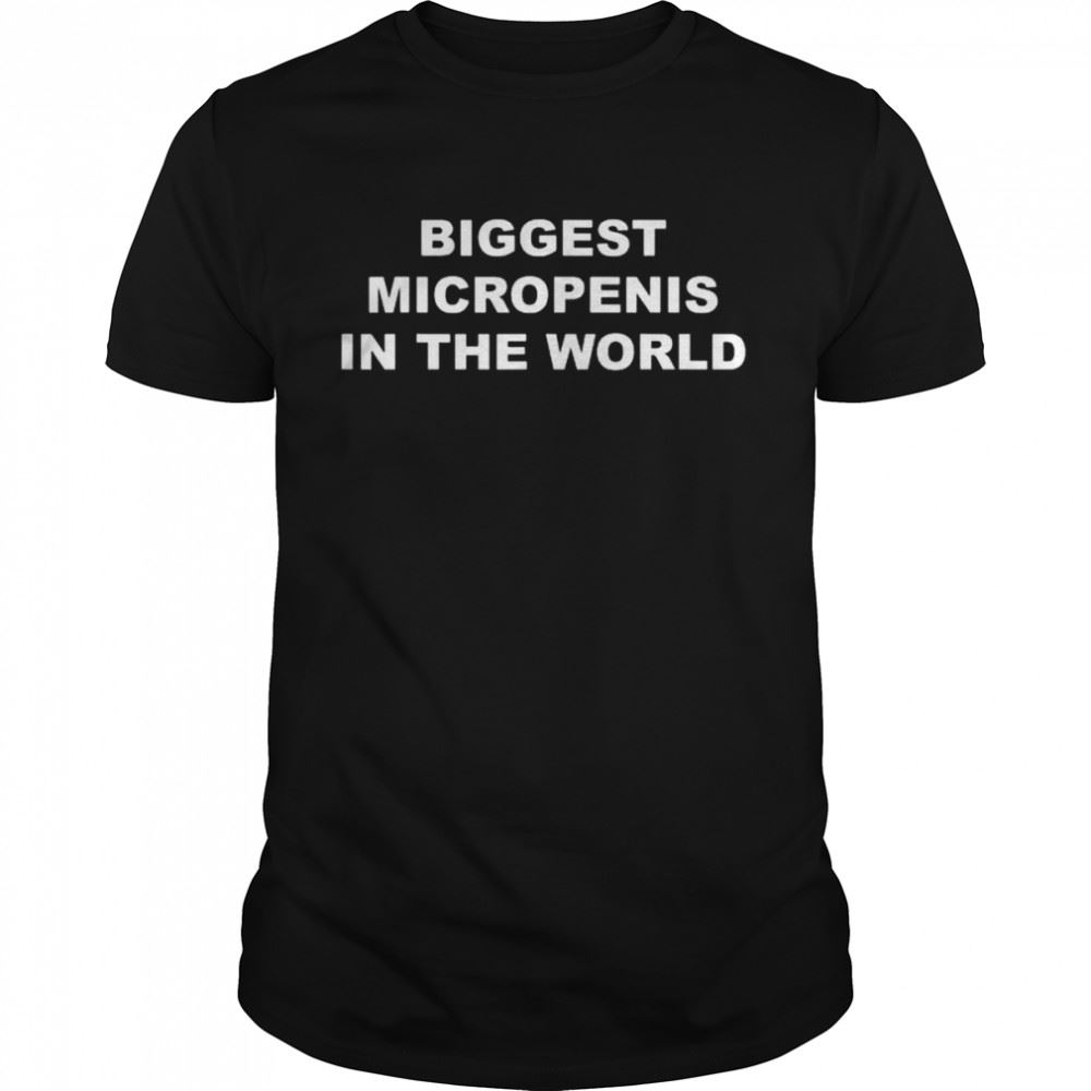 Limited Editon Biggest Micropenis In The World Shirt 