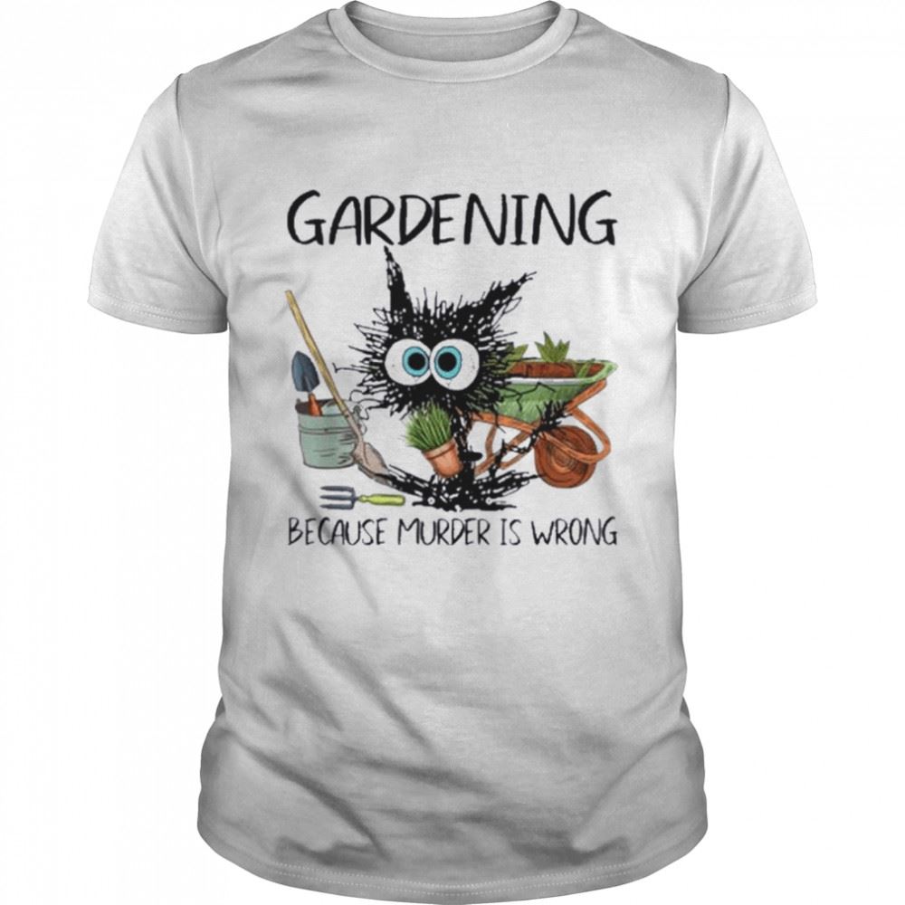 Special Black Cat Do Gardening Because Murder Is Wrong Shirt 