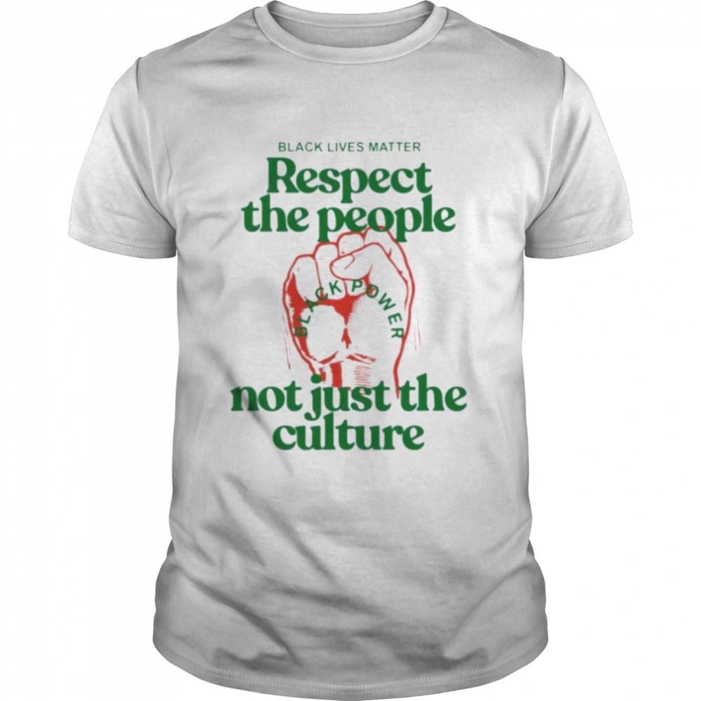 Awesome Black Lives Matter Respect The People Not Just The Culture Shirt 
