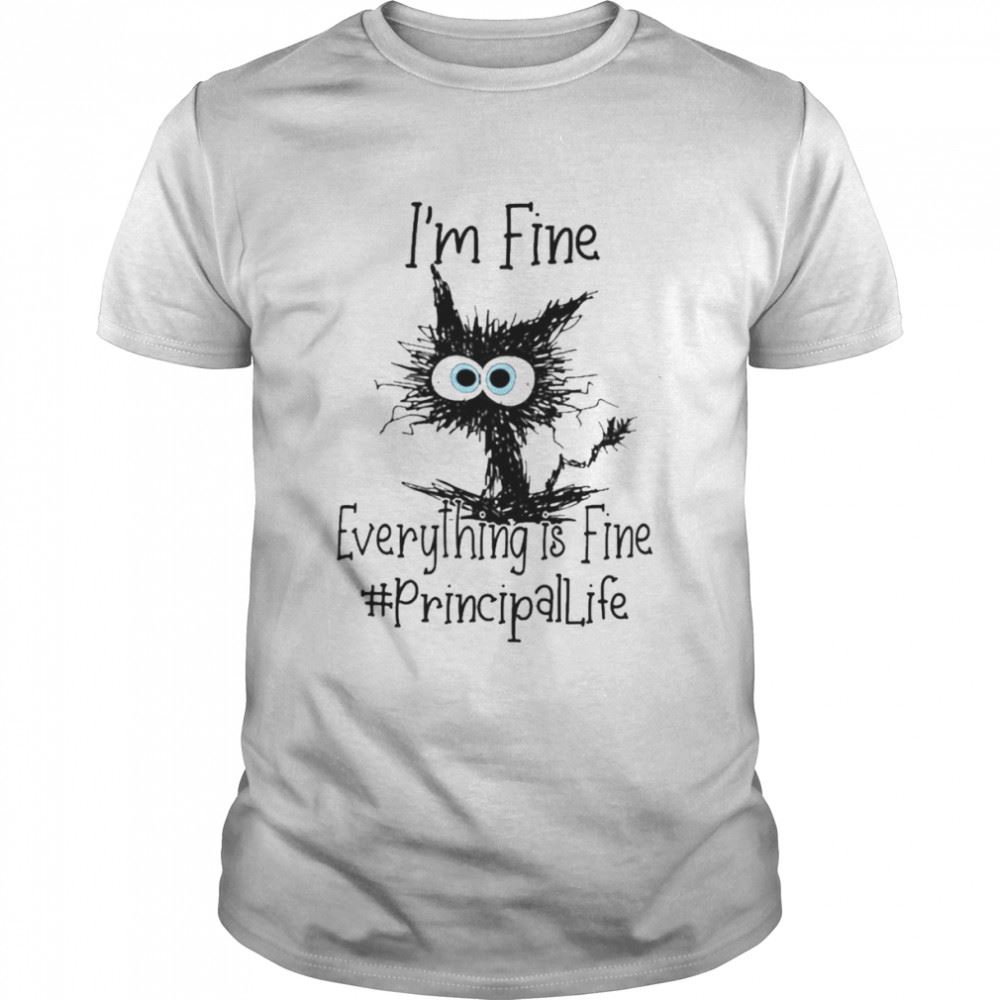 Attractive Cat Im Fine Everything Is Fine Principal Life Shirt 