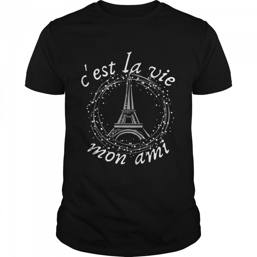 Interesting Cest La Vie Mon Ami Eiffel Tower French Saying Shirt 