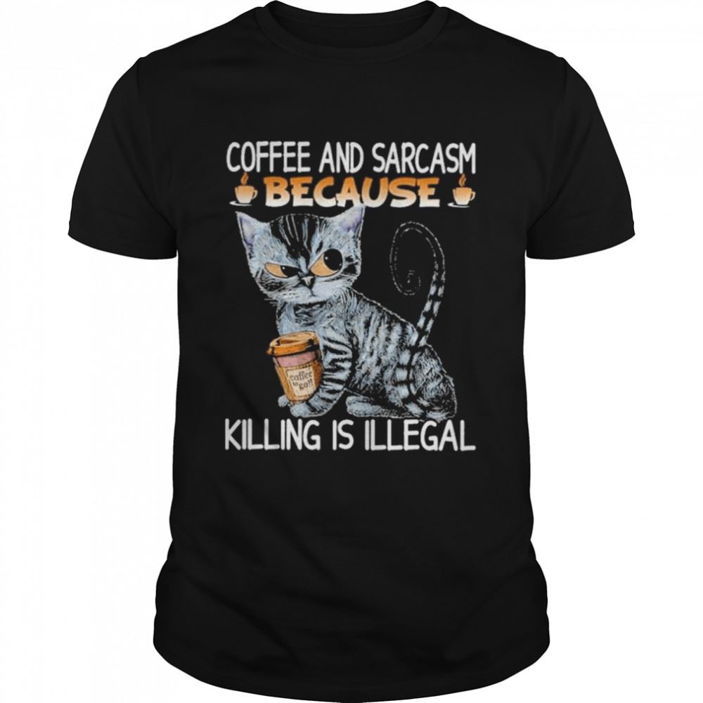 Attractive Coffee And Sarcasm Because Killing Is Illegal Shirt 