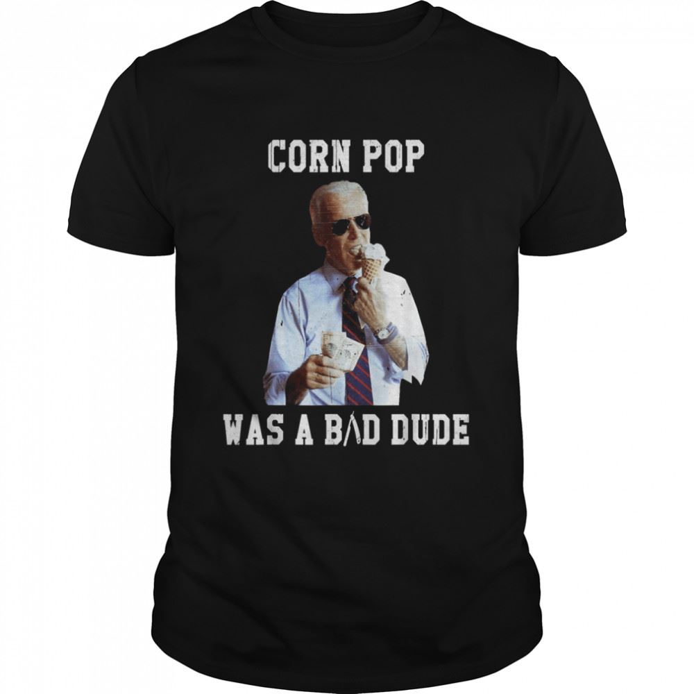 Special Corn Pop Was A Bad Dude Joe Biden Political Meme Shirt 