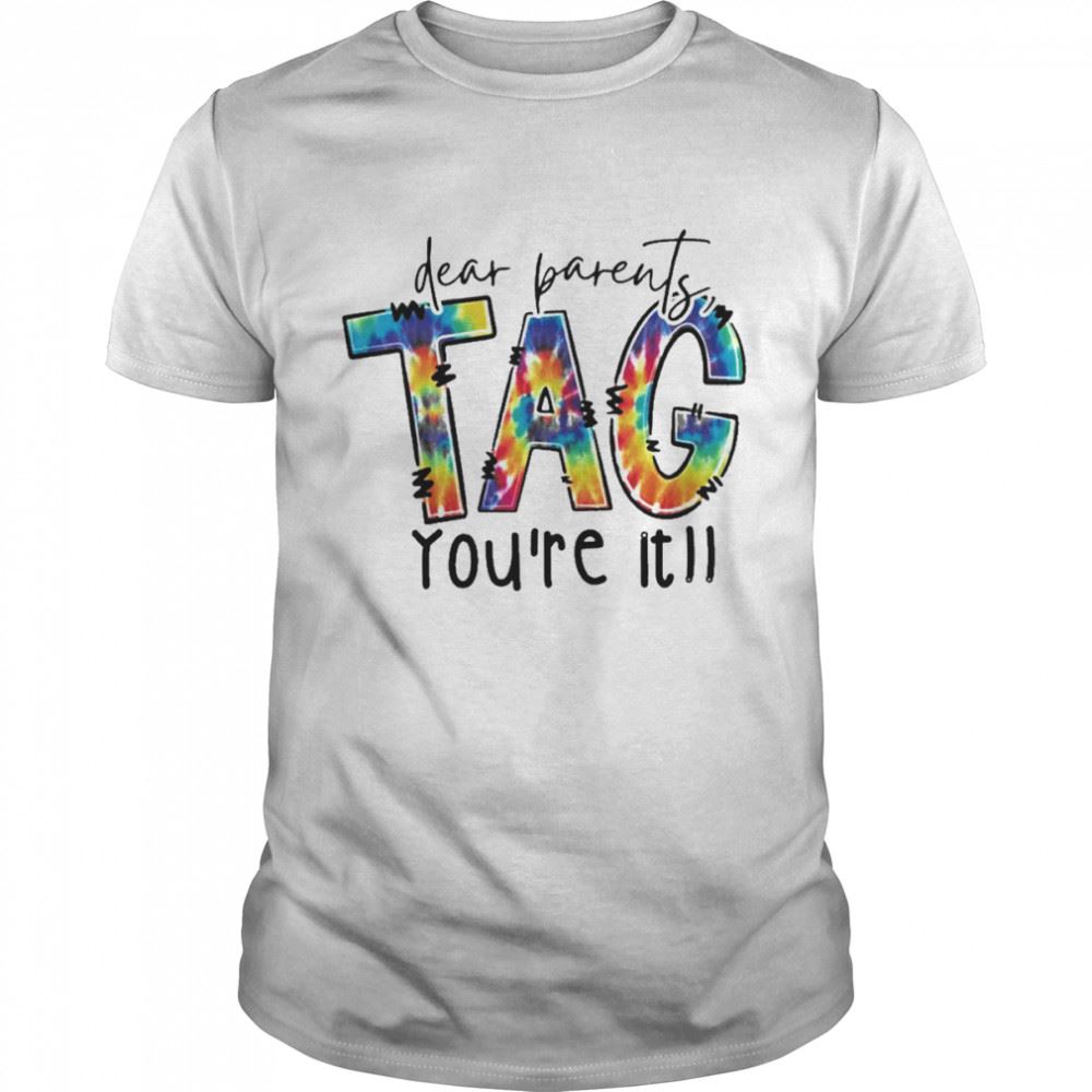 Awesome Dear Parents Tag Youre It Shirt 