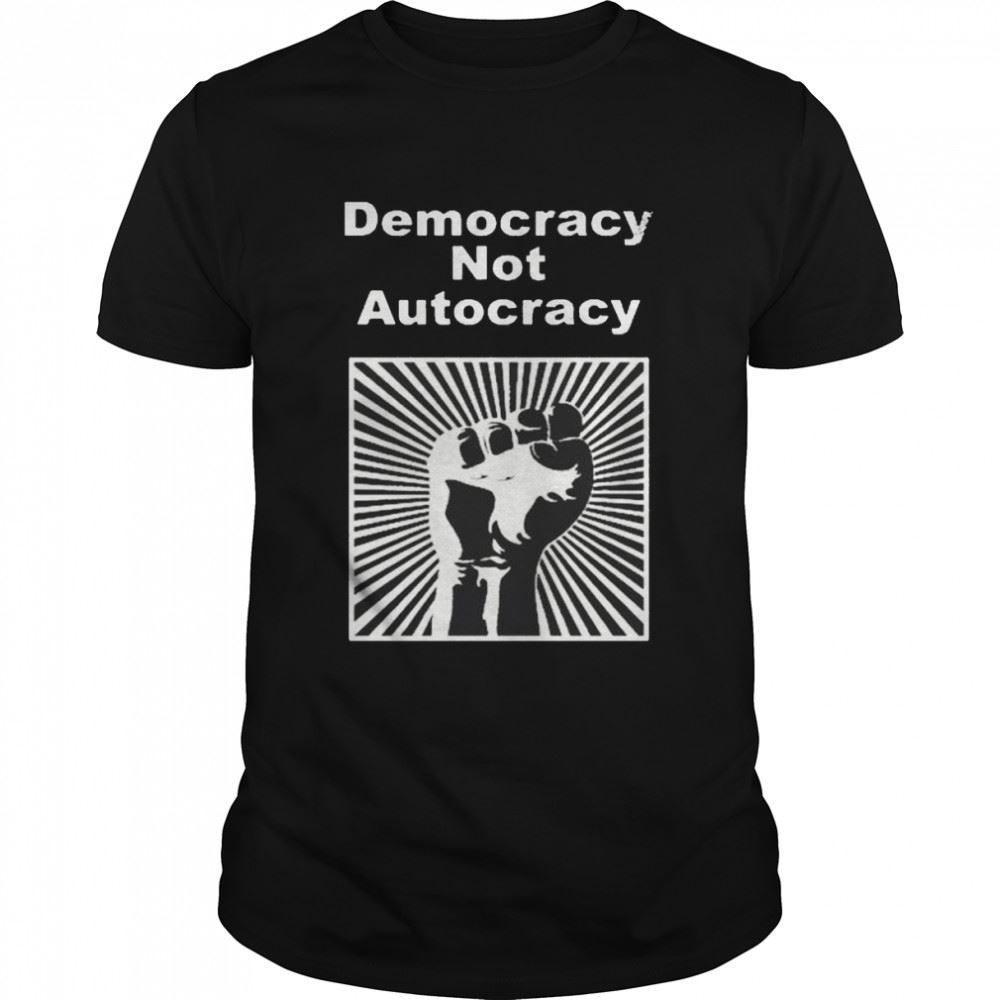 Special Democracy Not Autocracy Shirt 