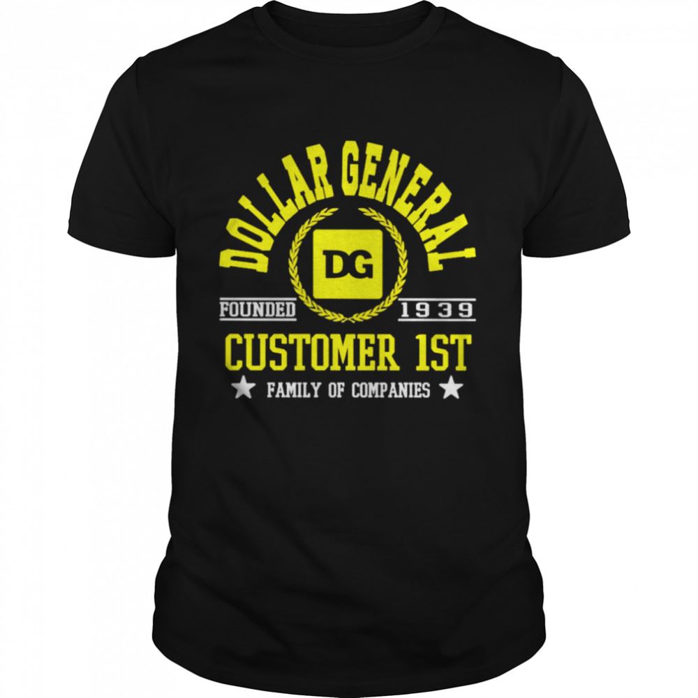 Awesome Dollar General Customer 1st Family Of Companies Shirt 