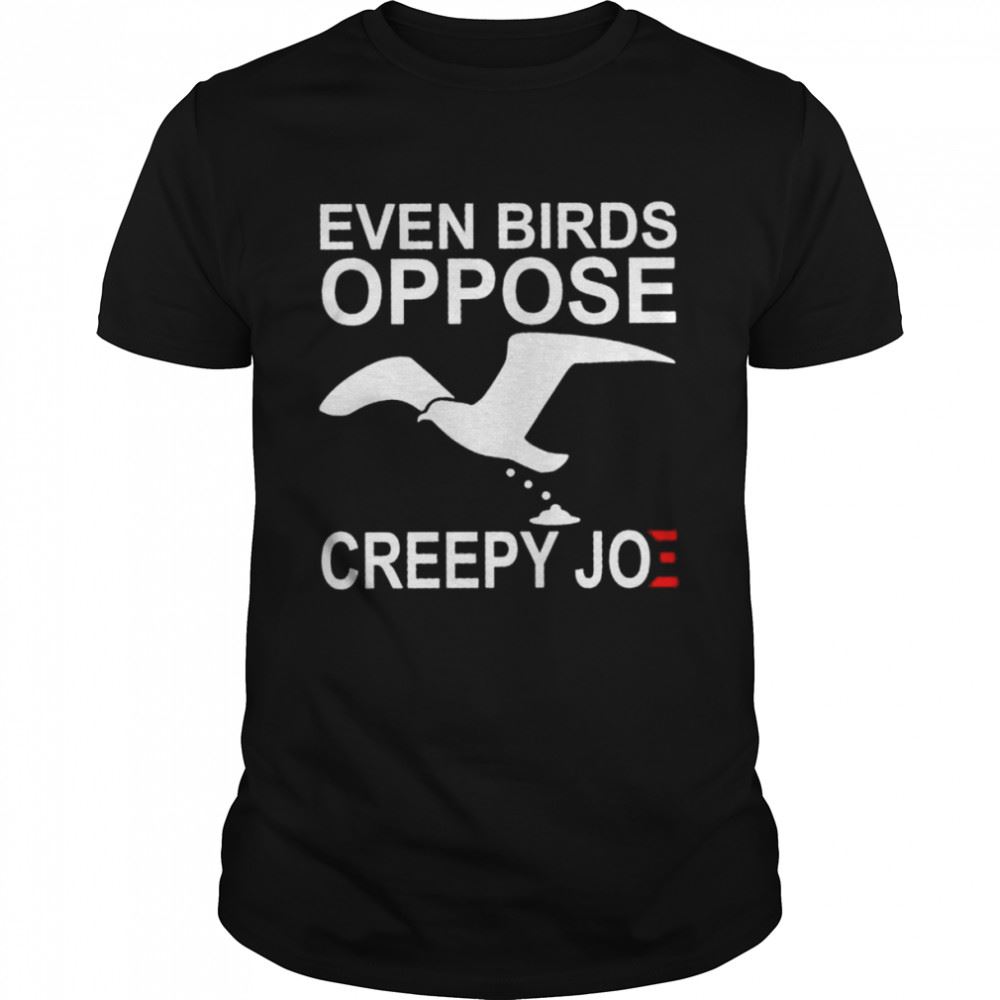 High Quality Even Birds Oppose Creepy Joe Shirt 