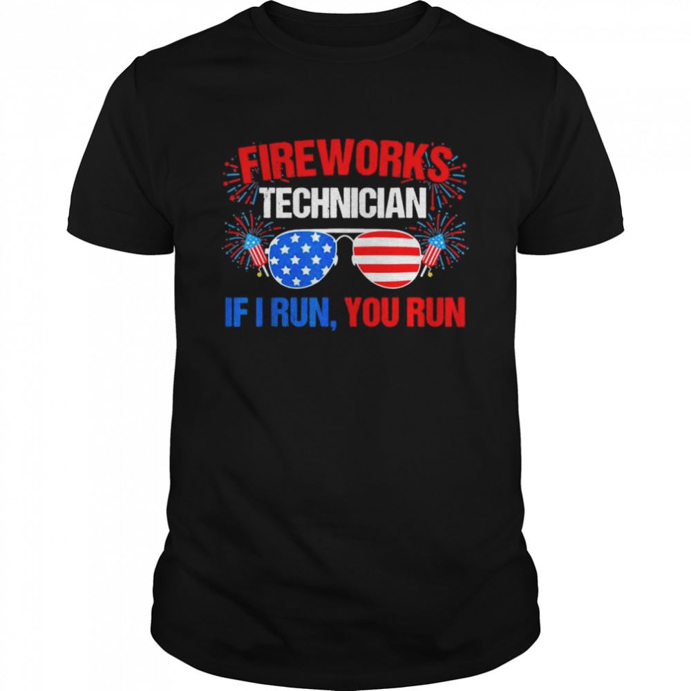 Interesting Fireworks Technician If I Run You Run Fourth Of July T-shirt 