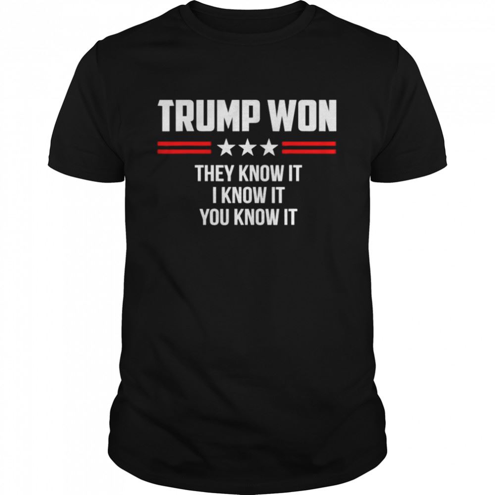 Limited Editon Funny Trump Won They Know It I Know It You Know It 2022 Shirt 