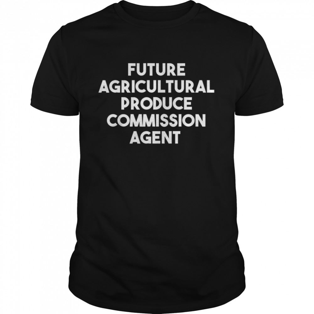 Awesome Future Agricultural Produce Commission Agent Shirt 