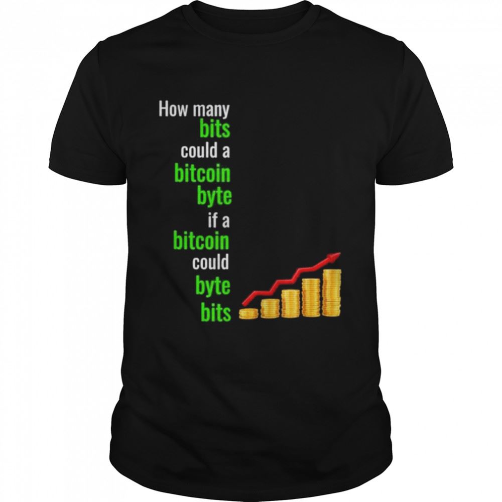 Attractive How Many Bits Could A Bitcoin Byte If A Bitcoin Could Byte Shirt 