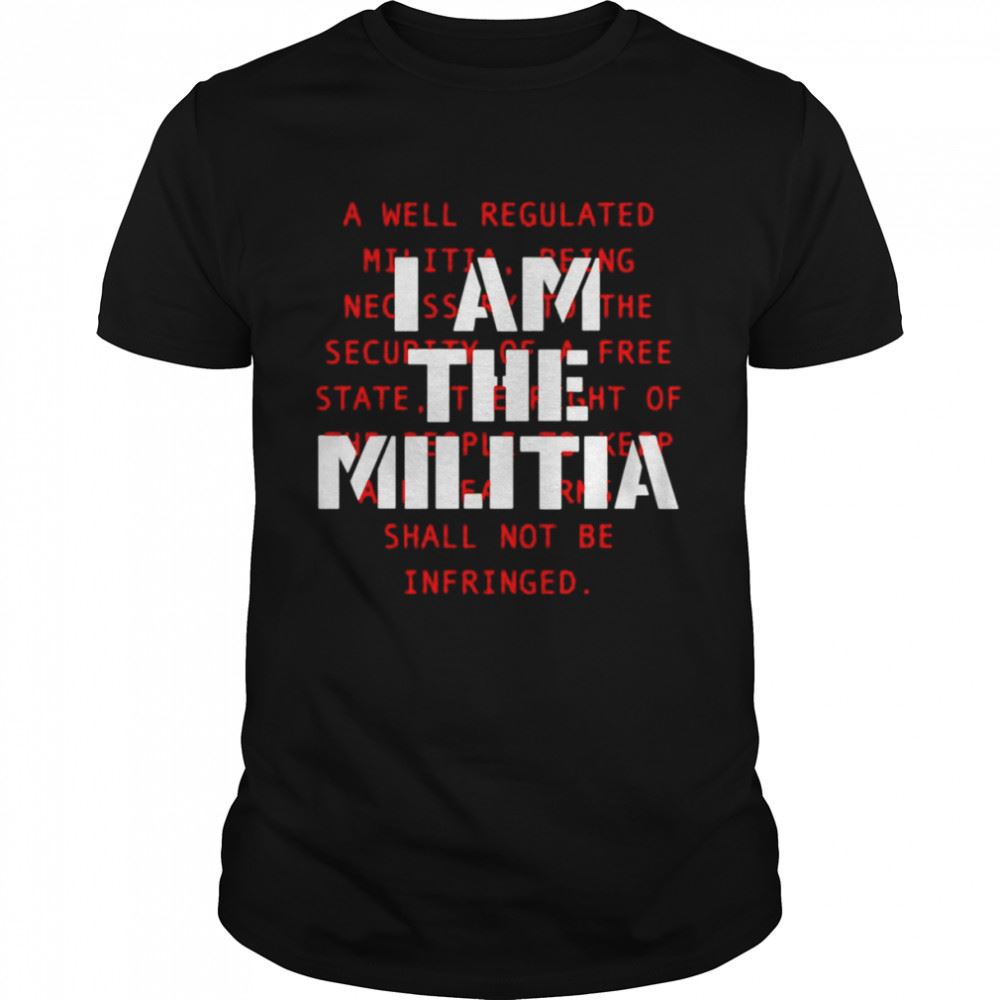 Gifts I Am The Militia A Well Regulated Shirt 