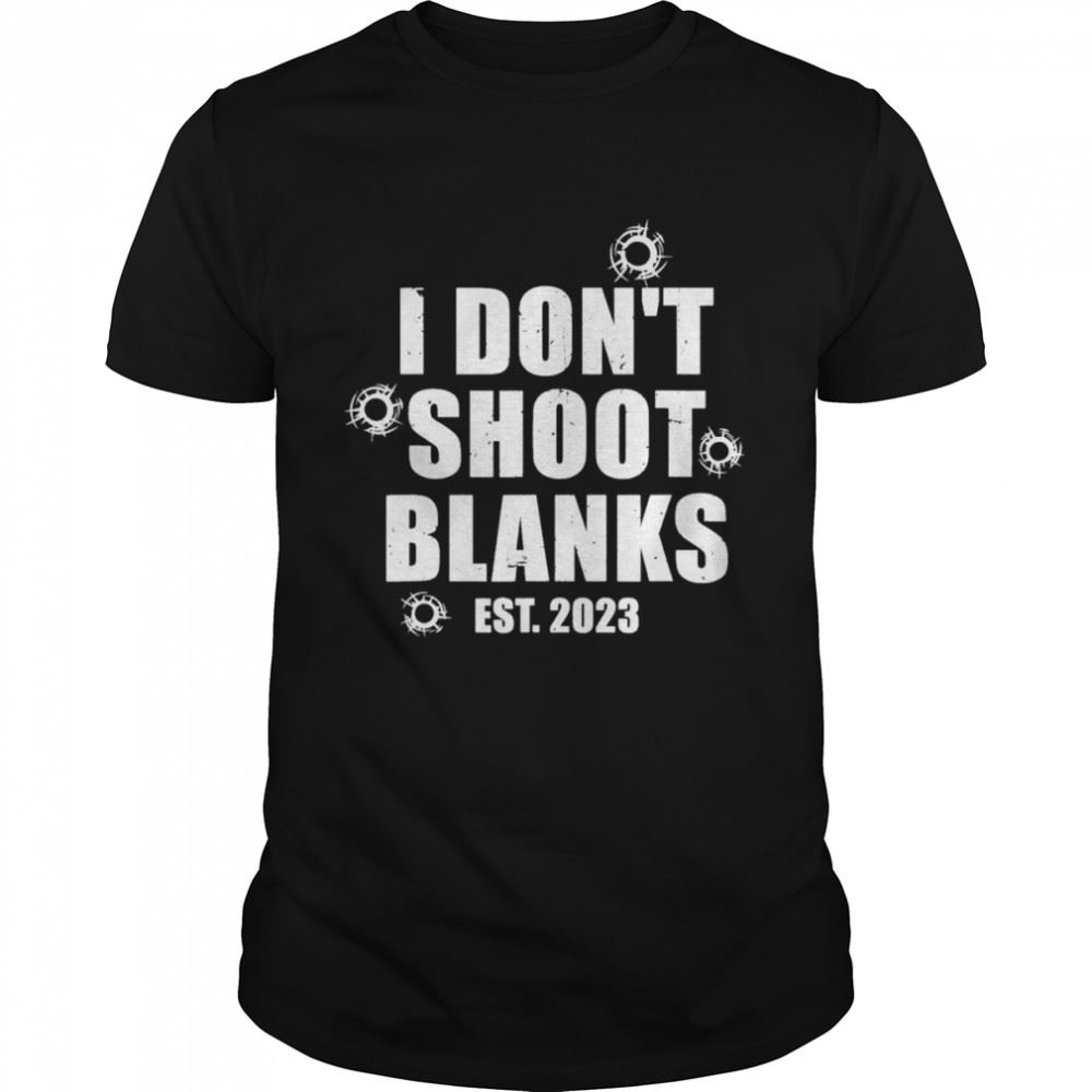 Gifts I Dont Shoot Blanks Dad To Be Dad Promoted To Daddy 2023 T-shirt 