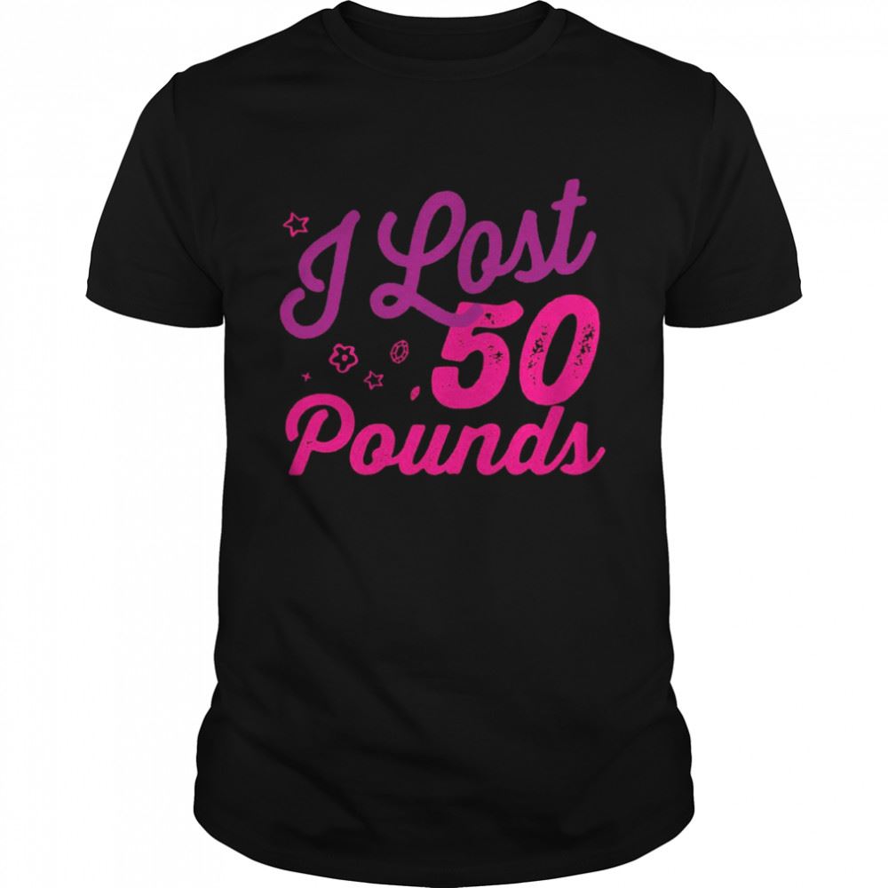 Happy I Lost 50 Pounds Health Goals Celebration Idea Design Girly Shirt 