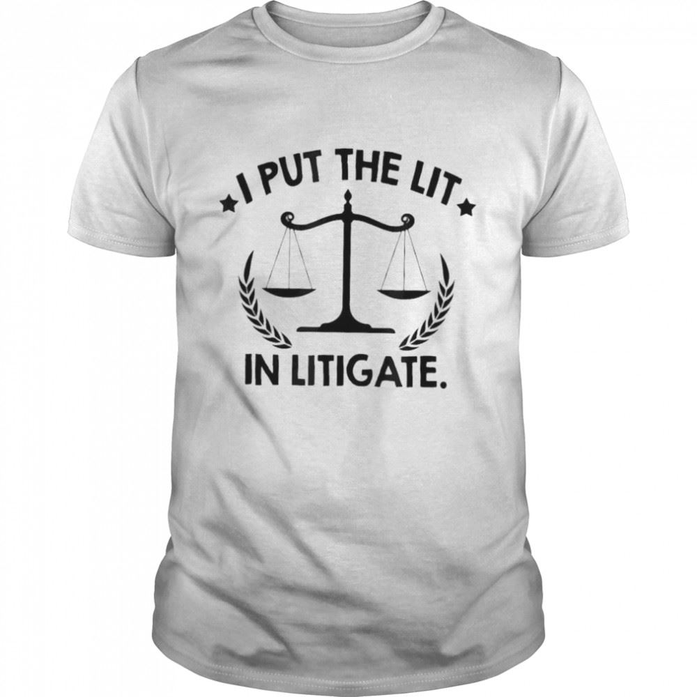 Awesome I Put The Lit In Litigate Lawyer Law School Barrister Shirt 