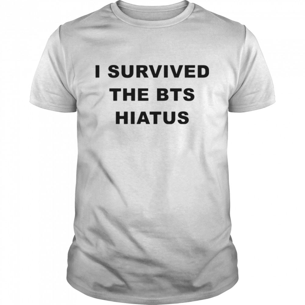 Interesting I Survived The Bts Hiatus Shirt