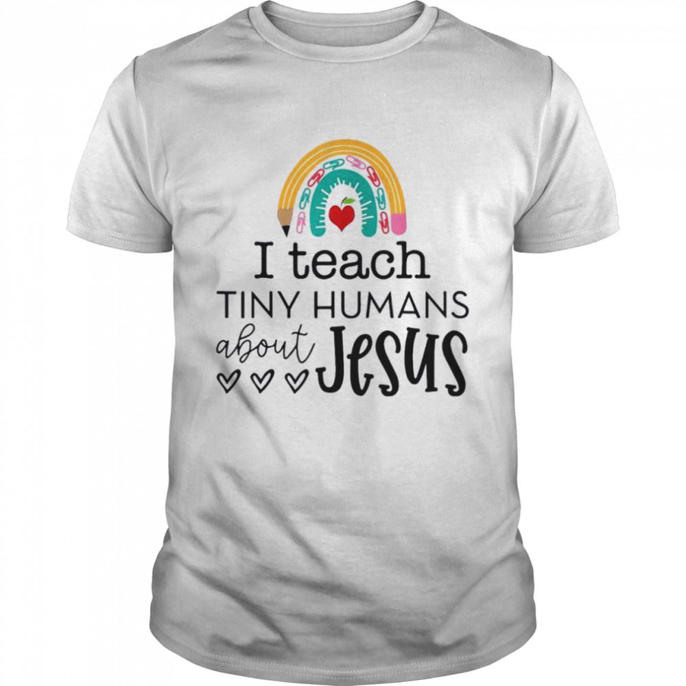 Amazing I Teach Tiny Humans About Jesus Rainbow Teacher Life Shirt 