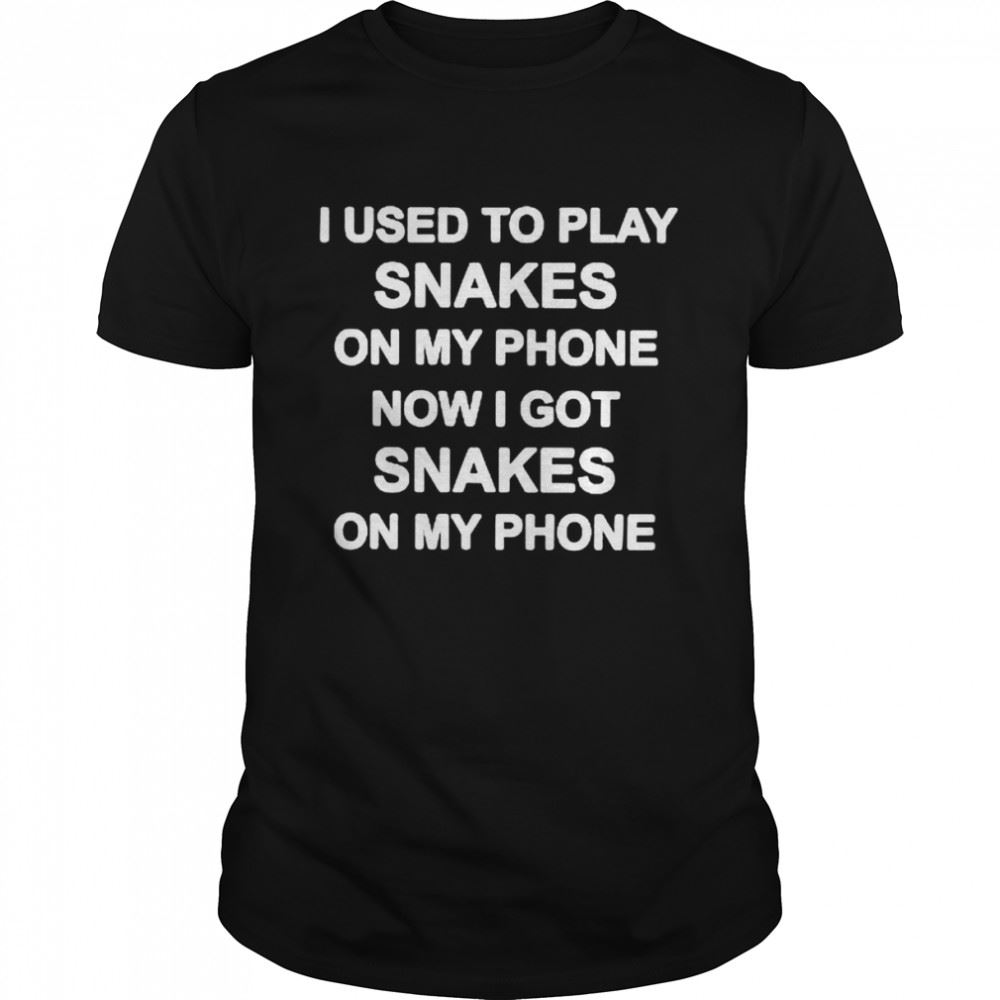 Promotions I Used To Play Snakes On My Phone Now I Got Snakes On My Phone Shirt 