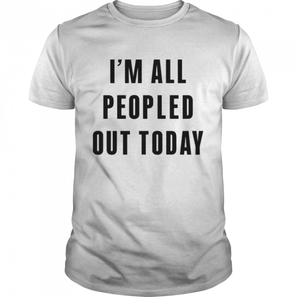 Gifts Im All Peopled Out Today Shirt 