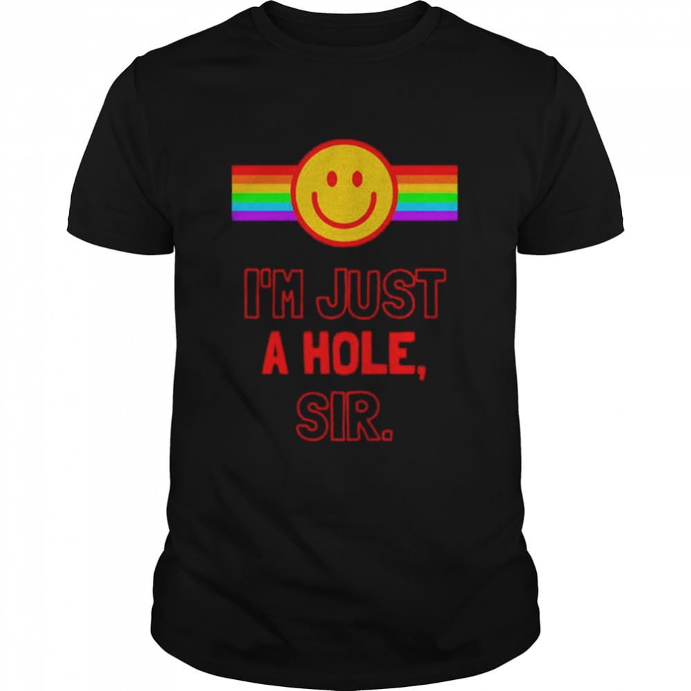Great Im Just A Hole Sir Shirt 