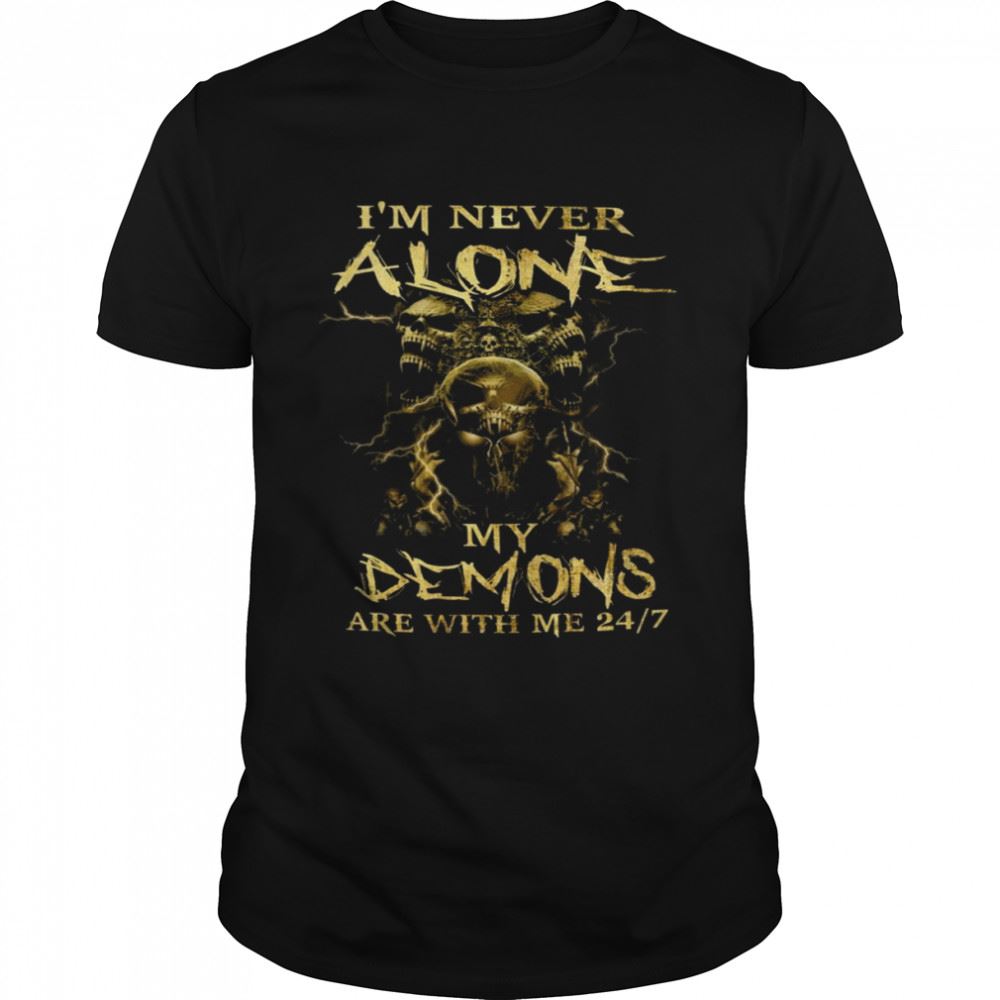 Interesting Im Never Alone My Demons Are With Me 24-7 Shirt 