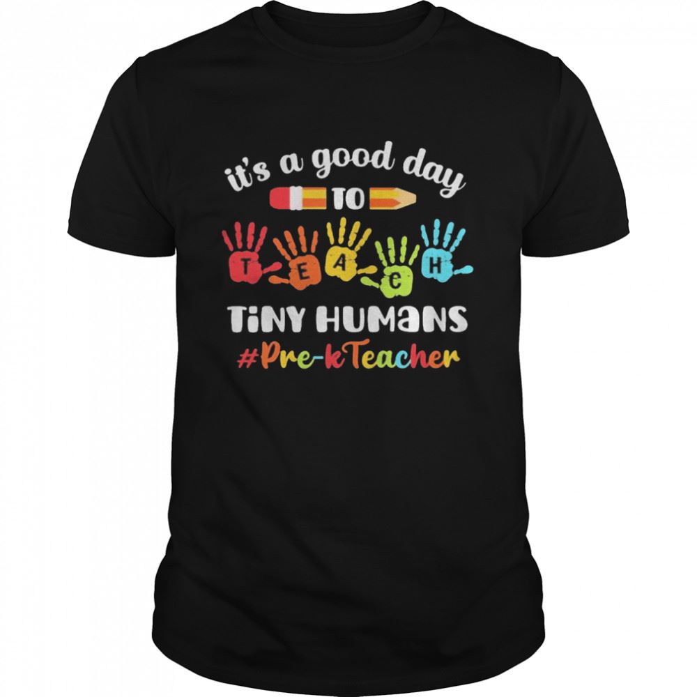 Amazing Its A Good Day To Teach Tiny Humans Pre-k Teacher Shirt 