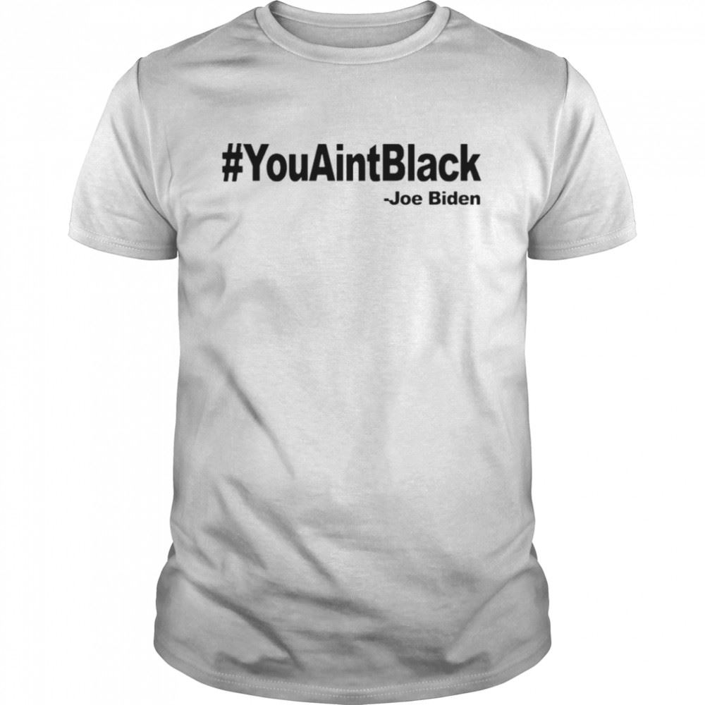 Best Joe Biden Youaintblack Shirt 