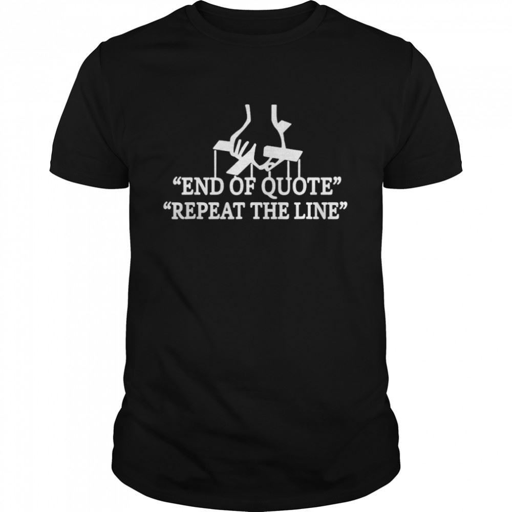 Awesome Joe End Of Quote Repeat The Line Shirt 