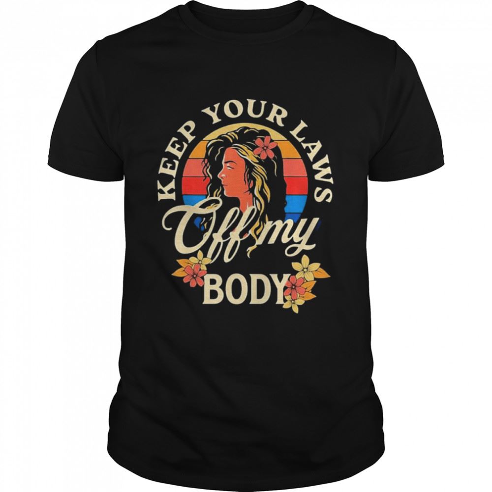 Awesome Keep Your Laws Off My Body Flowers Retro Art Shirt 