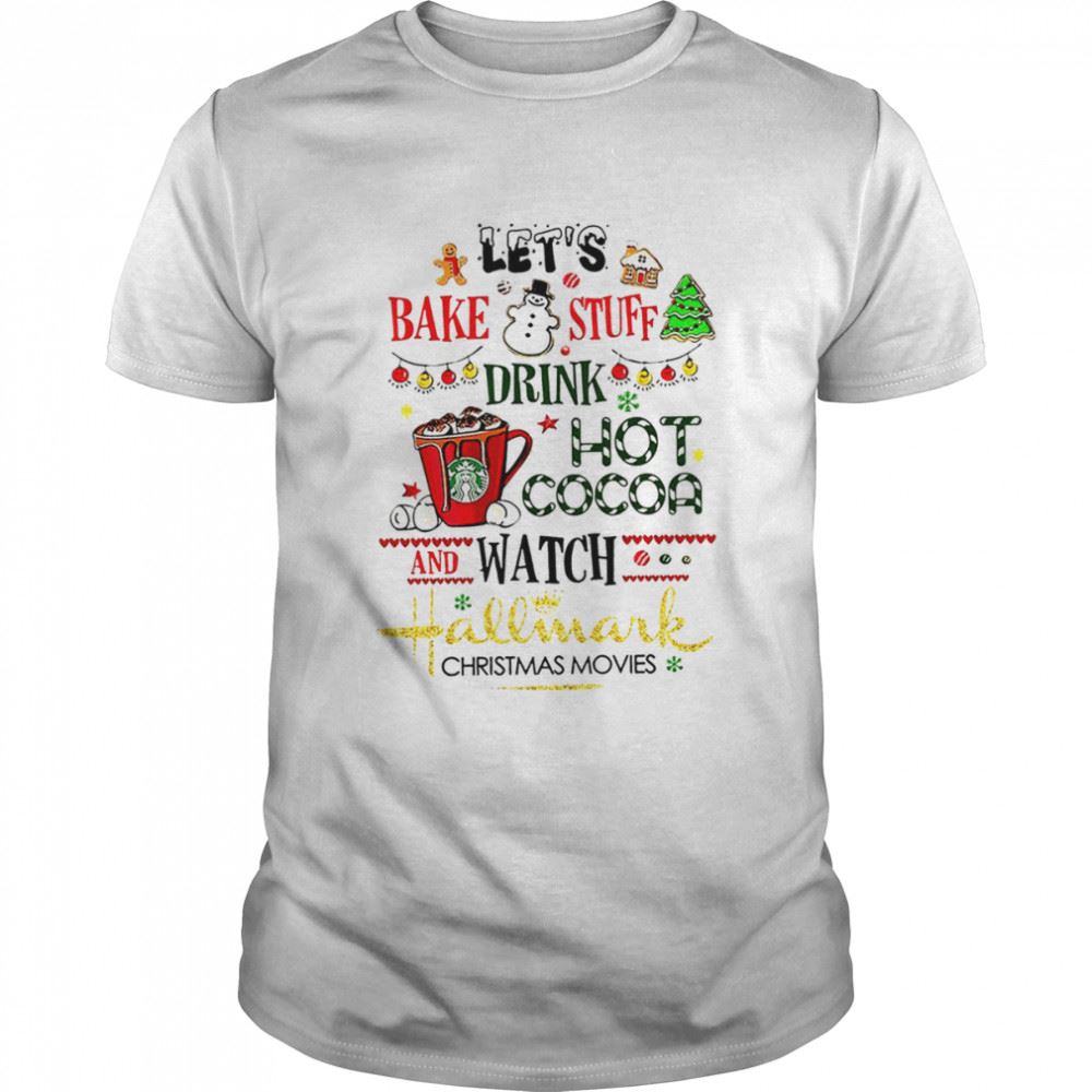 Limited Editon Lets Bake Stuff Drink Hot Cocoa And Watch Movies Hot Cocoa Movies Shirt 