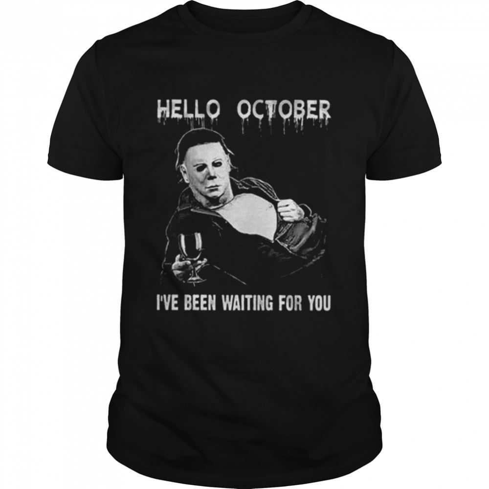 Happy Michael Myers Hello October Halloween Ive Been Waiting For You Shirt 