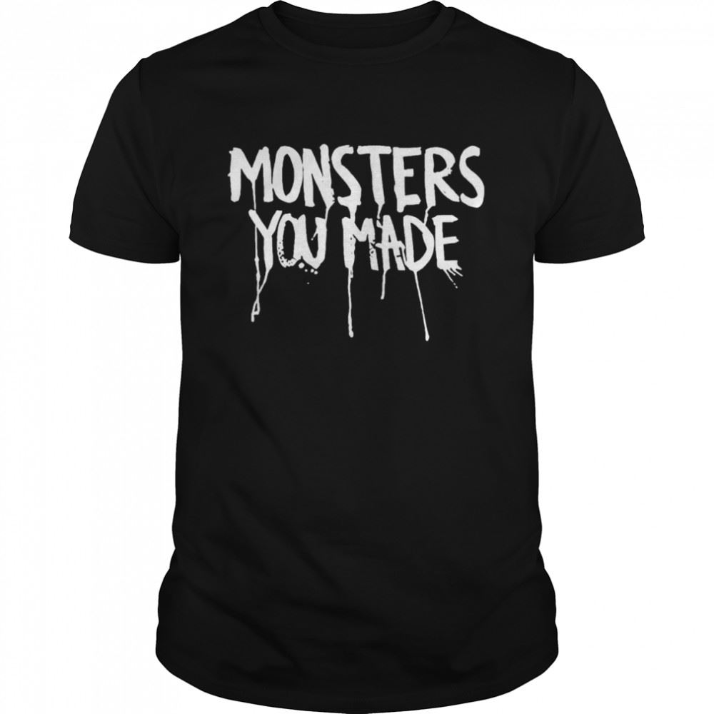 Amazing Monsters You Made Shirt 