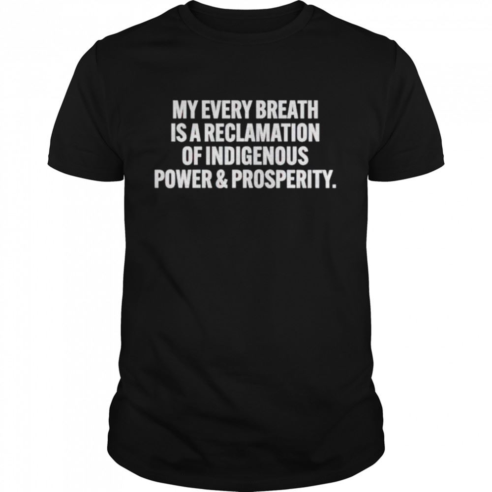 Special My Every Breath Is A Reclamation Of Indigenous Shirt 