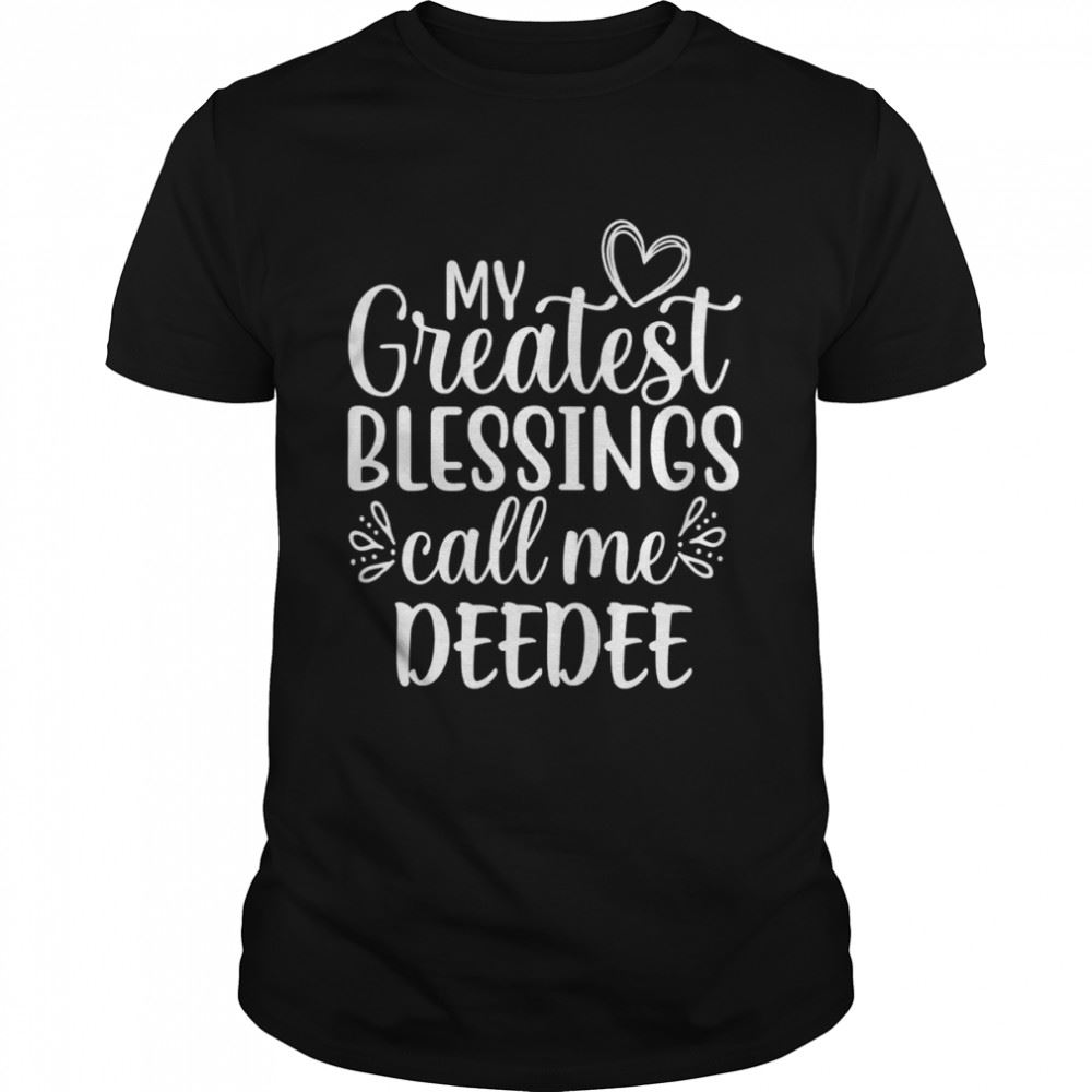 Limited Editon My Greatest Blessings Call Me Deedee Grandmother Grandma Shirt 