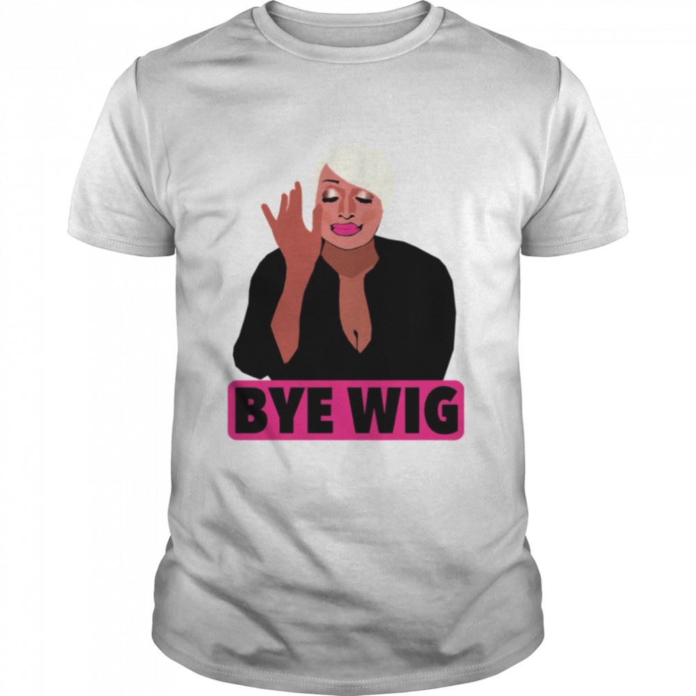 High Quality Nene Leakes Bye Wig Rhoa Real Housewives Of Atlanta Shirt 