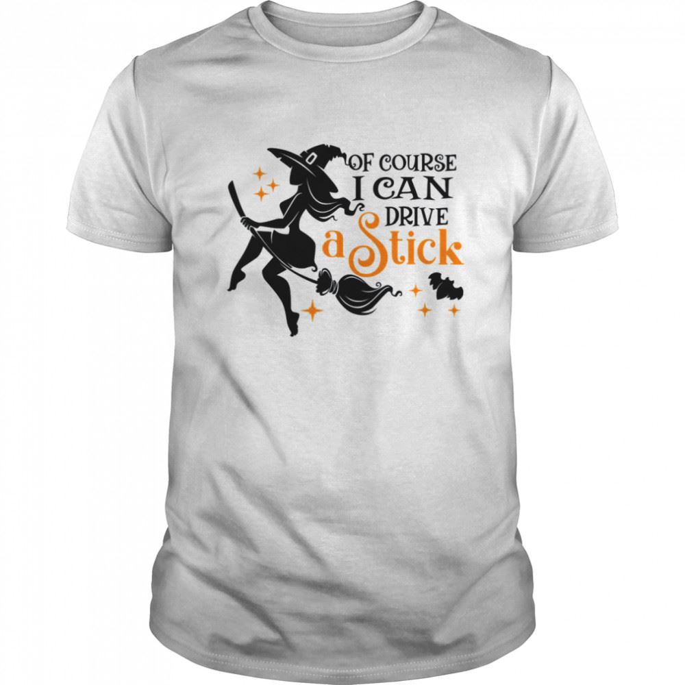 Special Of Course I Can Drive A Stick Halloween Shirt 