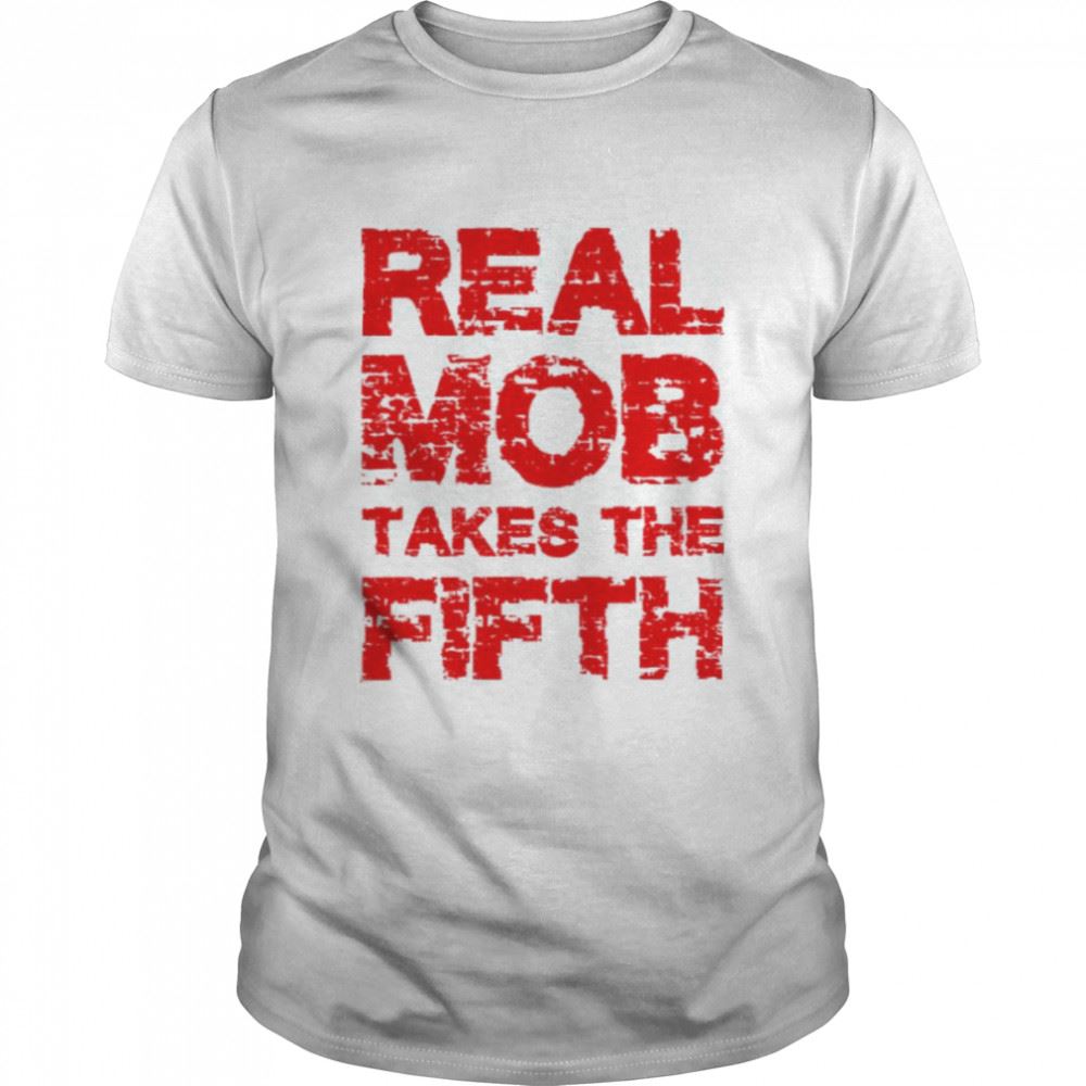Amazing Real Mob Takes The Fifth Trump Shirt 