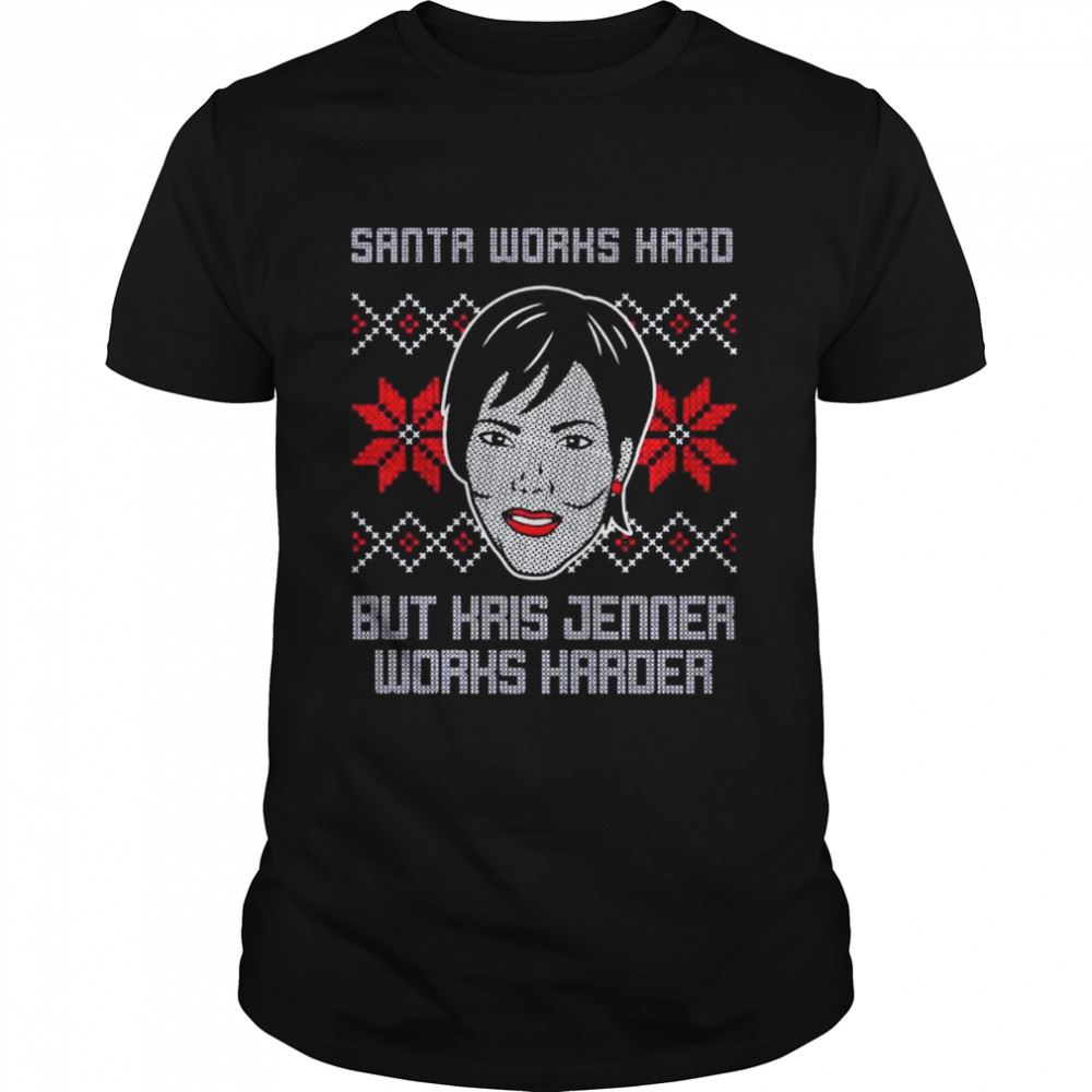 Happy Santa Works Hard But Kris Jenner Wilds Herder 2022 Ugly Christmas Shirt 