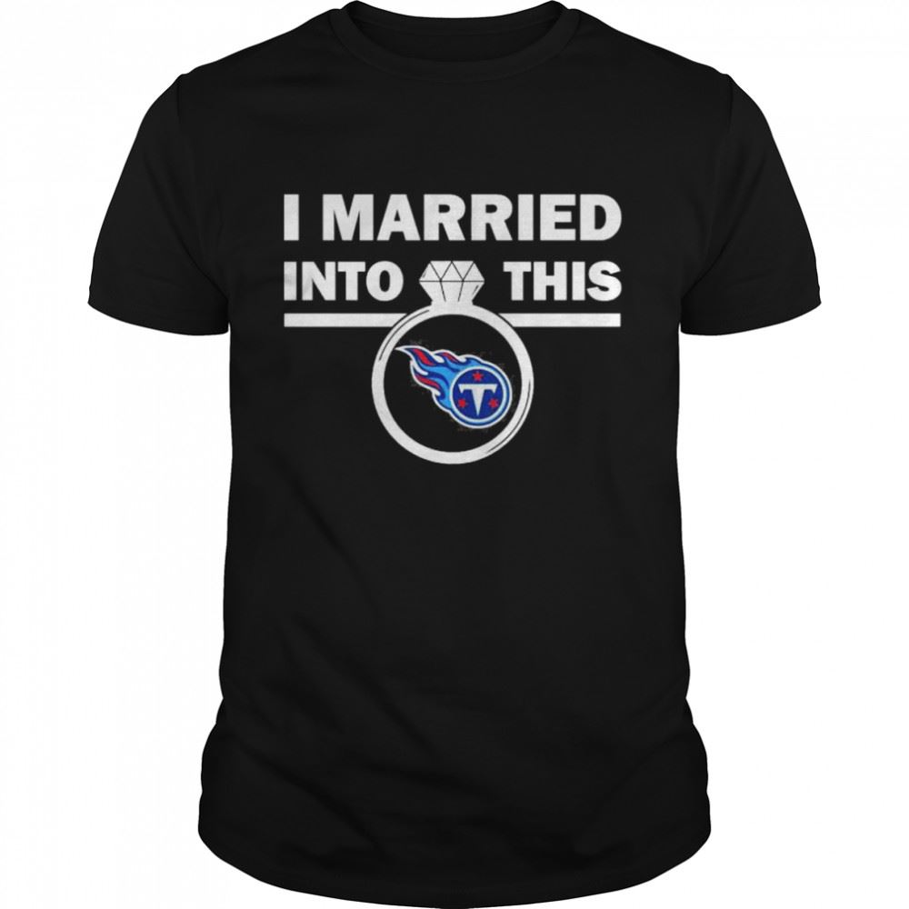 Amazing Tennessee Titans I Married Into This Nfl 2022 Shirt 