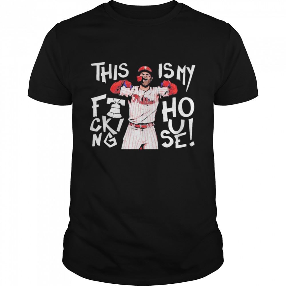 Attractive This Is My Fucking House Bryce Harper Shirt Philadelphia Phillies World Series 2022 