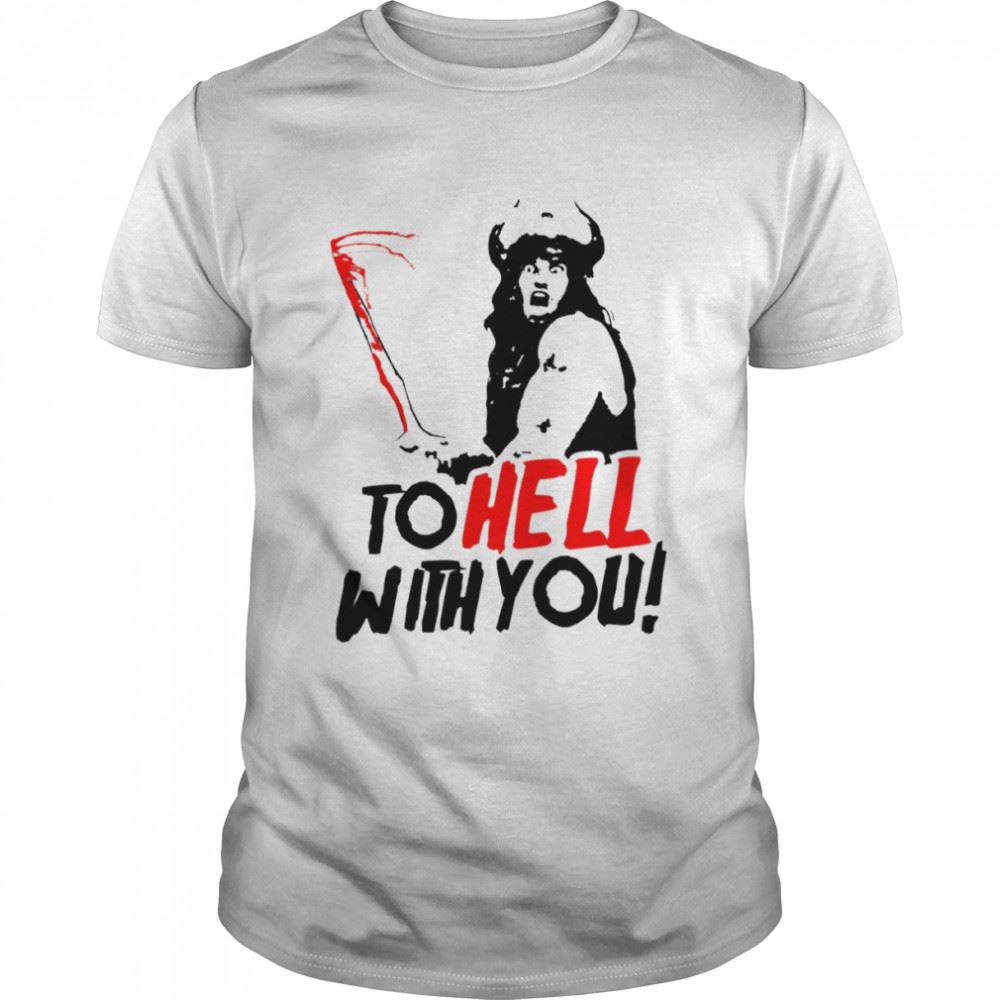 Amazing To Hell With You Conan The Barbarian Shirt 