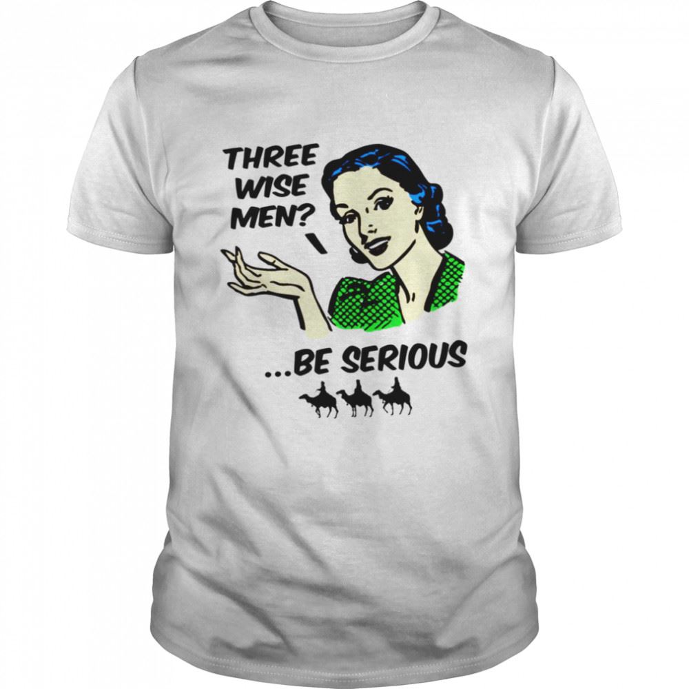 Happy Vintage Three Wise Men Be Serious Shirt 