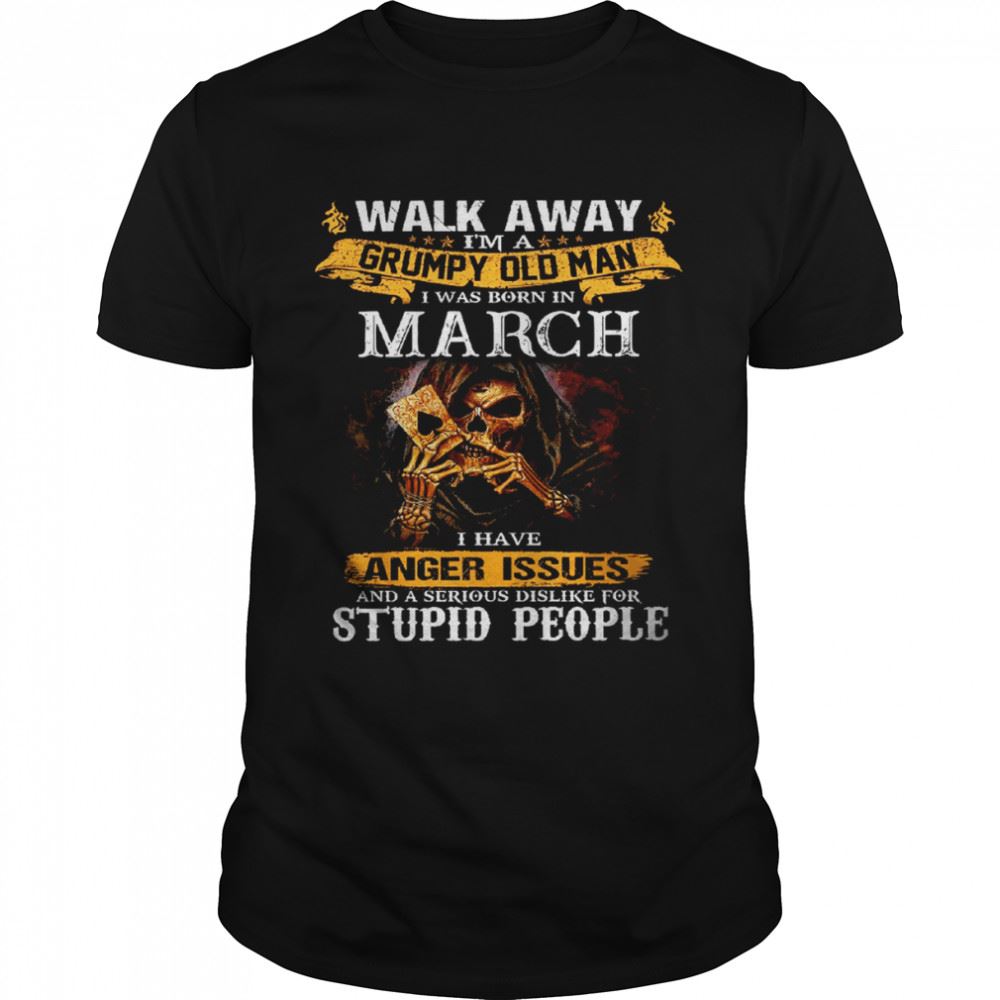 Attractive Walk Away Im A Grumpy Old Man I Was Born In March Tshirt 