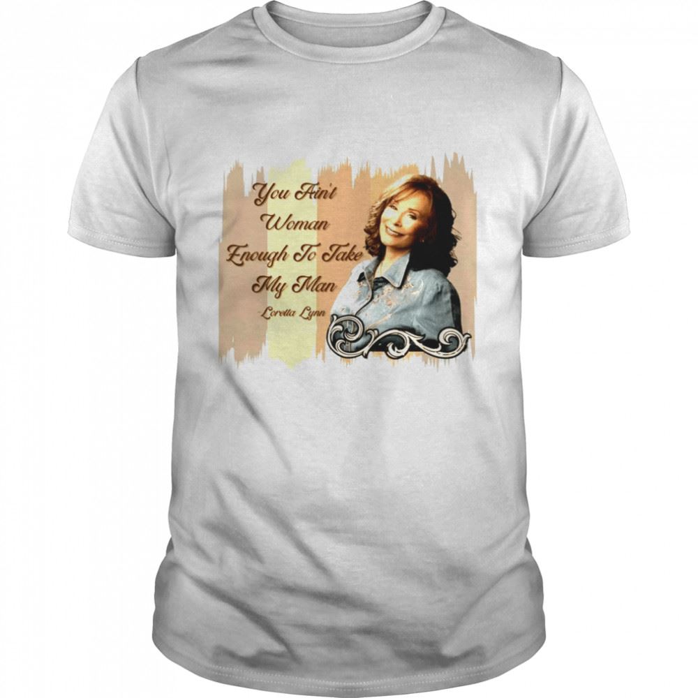 Special You Aint Woman Enough To Take My Man Classic Country Music Shirt 