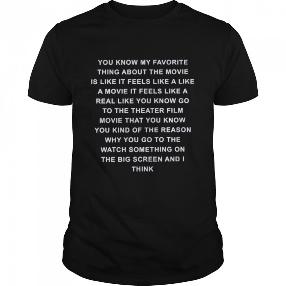 Limited Editon You Know My Favourite Thing About The Movie Is Like It Feels Like A Like Shirt 